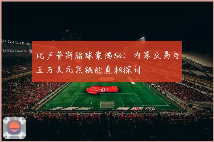 比卢普斯赌球案揭秘：内幕交易与五万美元黑钱的真相探讨