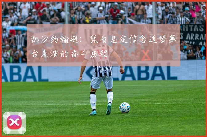 凯沙约翰逊：凭借坚定信念追梦舞台表演的奋斗历程
